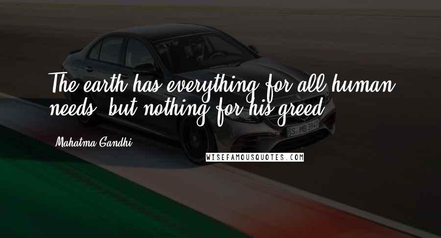 Mahatma Gandhi Quotes: The earth has everything for all human needs, but nothing for his greed.