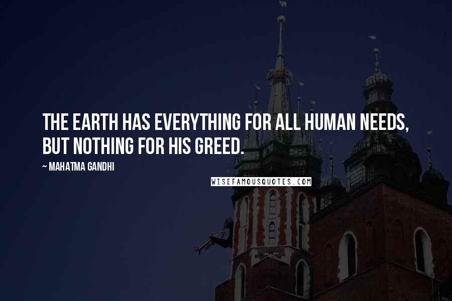 Mahatma Gandhi Quotes: The earth has everything for all human needs, but nothing for his greed.