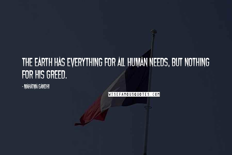 Mahatma Gandhi Quotes: The earth has everything for all human needs, but nothing for his greed.