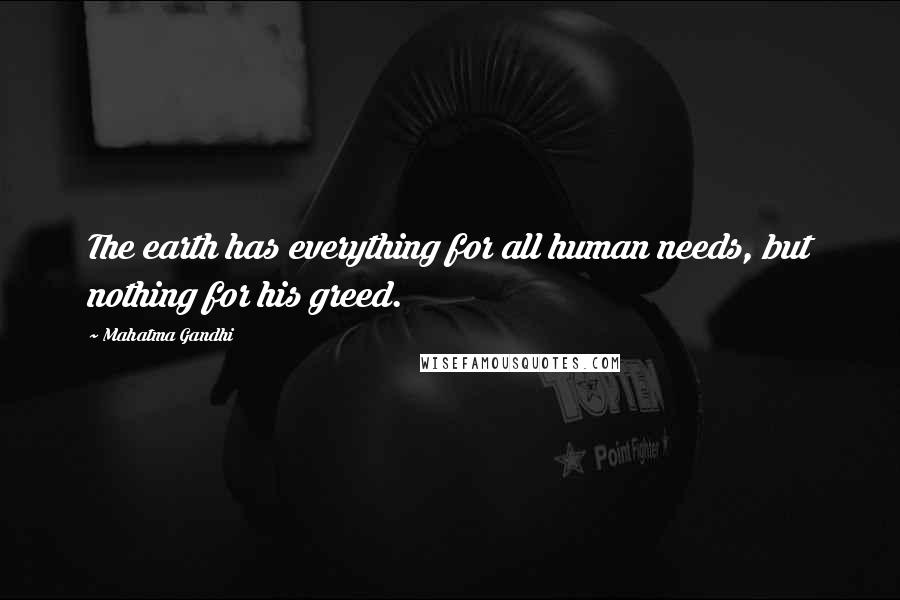 Mahatma Gandhi Quotes: The earth has everything for all human needs, but nothing for his greed.