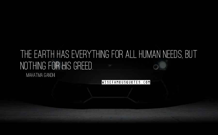 Mahatma Gandhi Quotes: The earth has everything for all human needs, but nothing for his greed.
