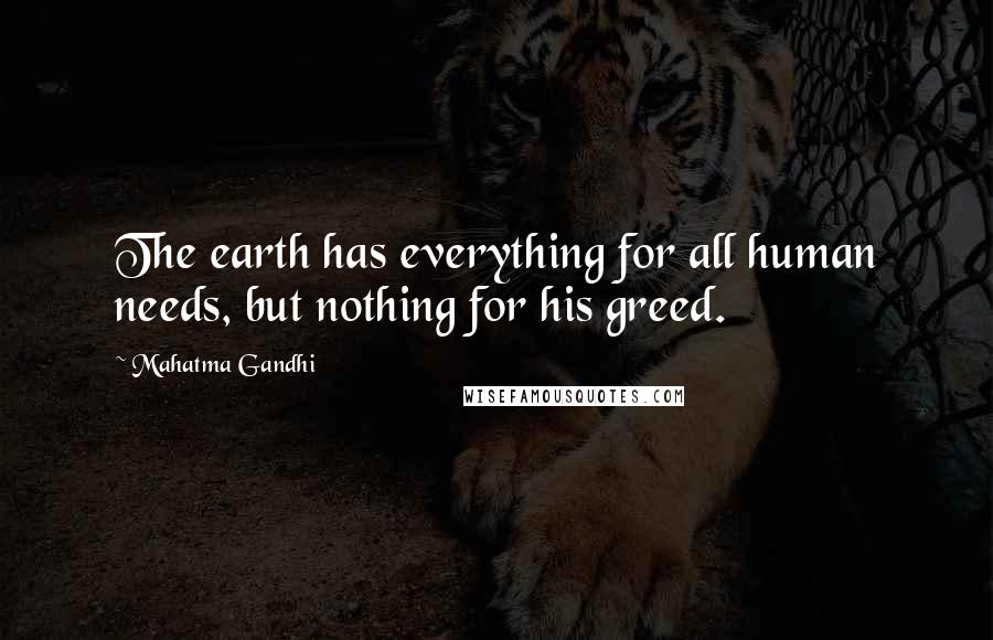 Mahatma Gandhi Quotes: The earth has everything for all human needs, but nothing for his greed.