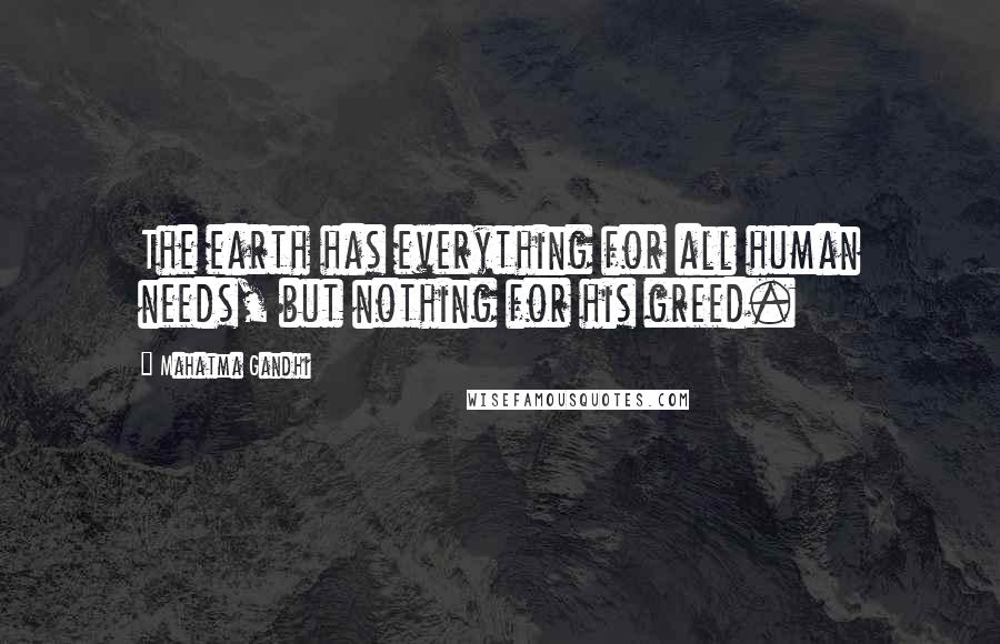 Mahatma Gandhi Quotes: The earth has everything for all human needs, but nothing for his greed.
