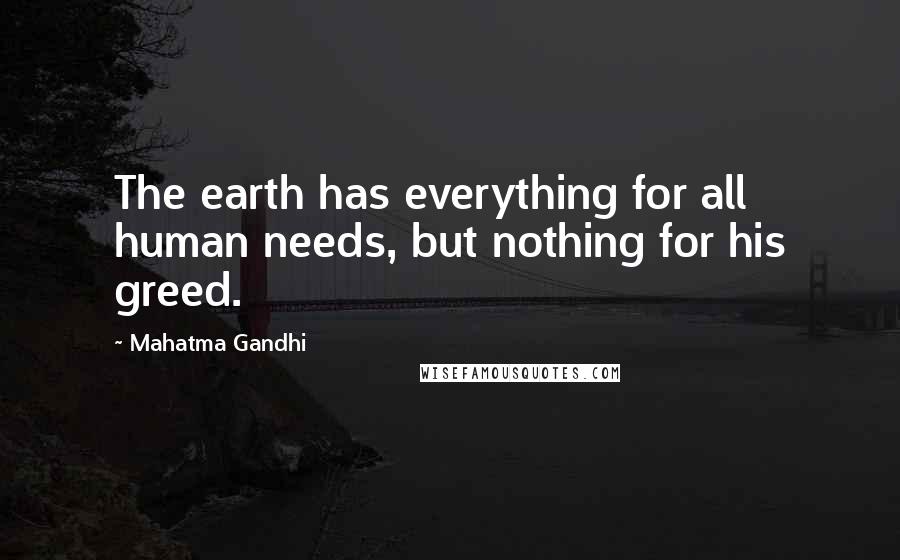 Mahatma Gandhi Quotes: The earth has everything for all human needs, but nothing for his greed.