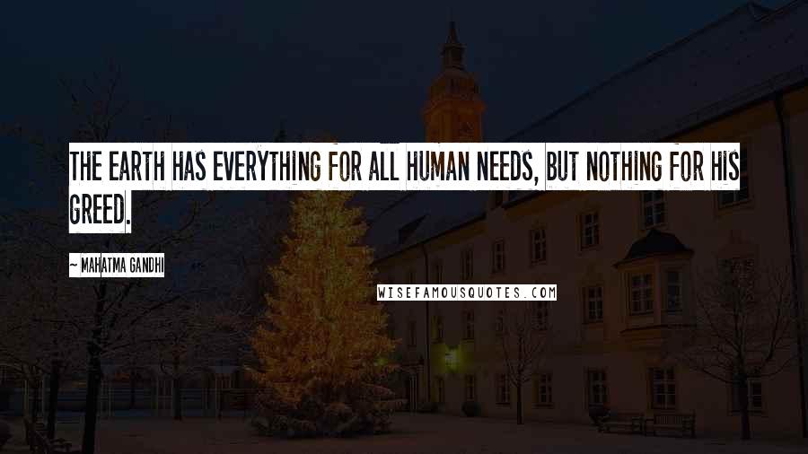 Mahatma Gandhi Quotes: The earth has everything for all human needs, but nothing for his greed.