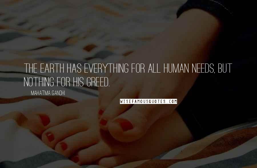 Mahatma Gandhi Quotes: The earth has everything for all human needs, but nothing for his greed.