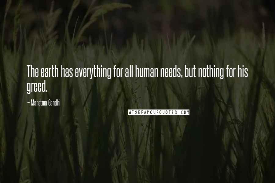 Mahatma Gandhi Quotes: The earth has everything for all human needs, but nothing for his greed.