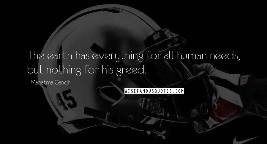 Mahatma Gandhi Quotes: The earth has everything for all human needs, but nothing for his greed.
