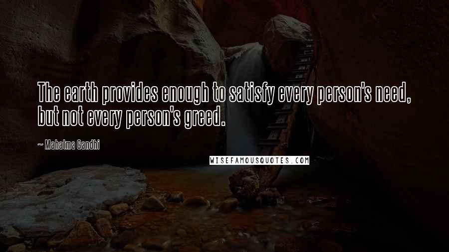 Mahatma Gandhi Quotes: The earth provides enough to satisfy every person's need, but not every person's greed.
