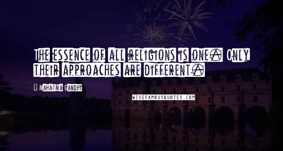 Mahatma Gandhi Quotes: The essence of all religions is one. Only their approaches are different.