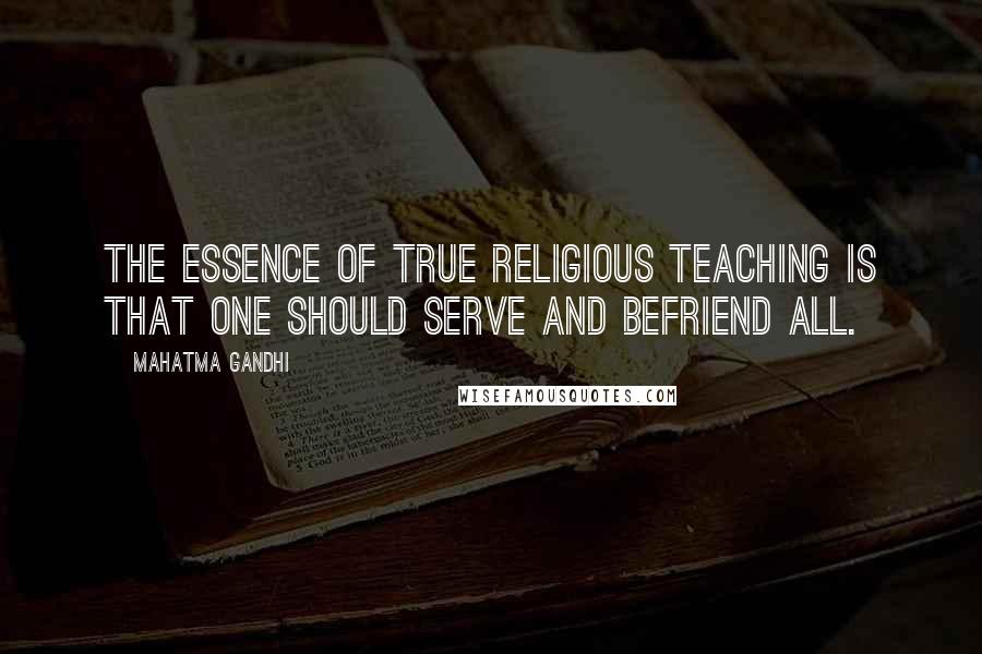 Mahatma Gandhi Quotes: The essence of true religious teaching is that one should serve and befriend all.