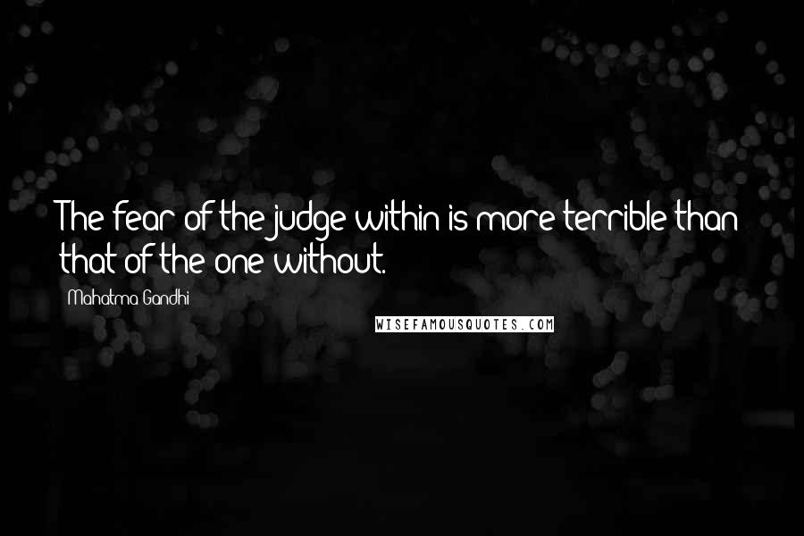 Mahatma Gandhi Quotes: The fear of the judge within is more terrible than that of the one without.