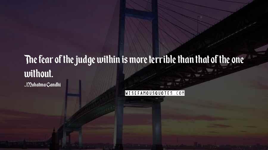 Mahatma Gandhi Quotes: The fear of the judge within is more terrible than that of the one without.