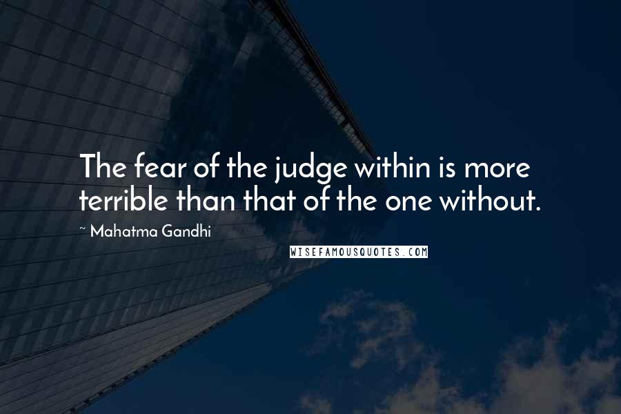 Mahatma Gandhi Quotes: The fear of the judge within is more terrible than that of the one without.