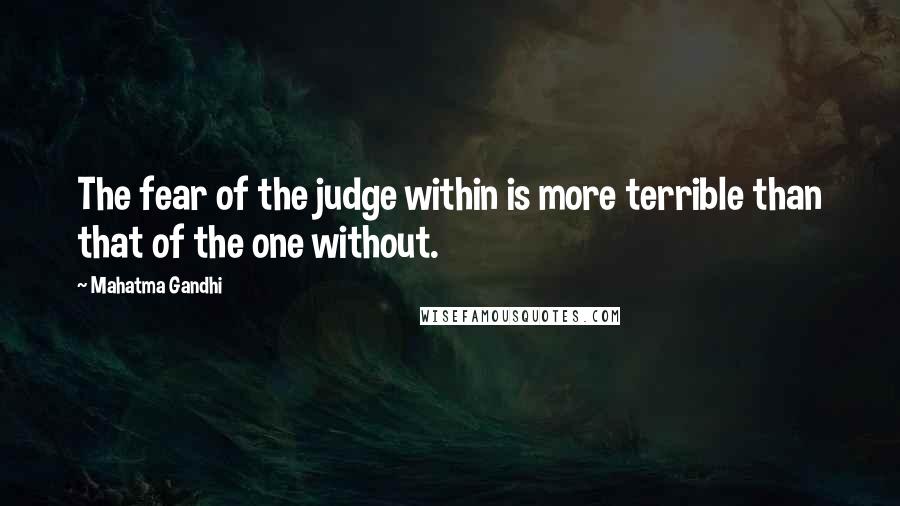 Mahatma Gandhi Quotes: The fear of the judge within is more terrible than that of the one without.