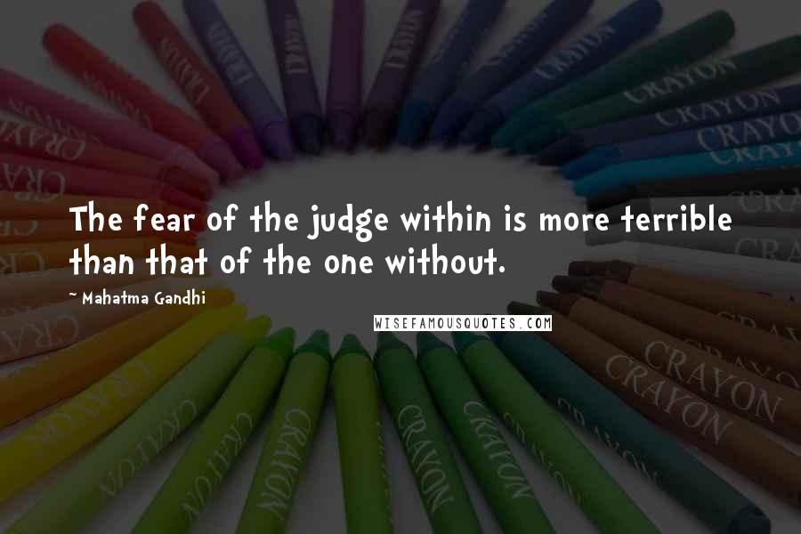 Mahatma Gandhi Quotes: The fear of the judge within is more terrible than that of the one without.