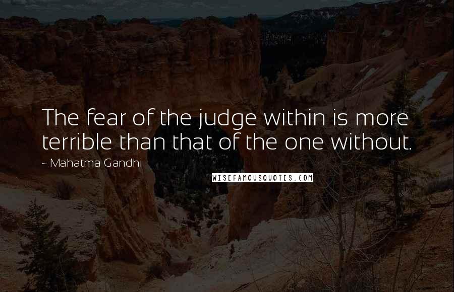 Mahatma Gandhi Quotes: The fear of the judge within is more terrible than that of the one without.