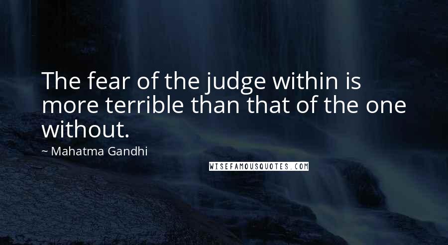 Mahatma Gandhi Quotes: The fear of the judge within is more terrible than that of the one without.