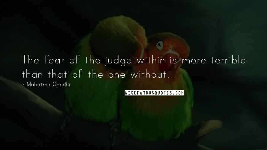 Mahatma Gandhi Quotes: The fear of the judge within is more terrible than that of the one without.