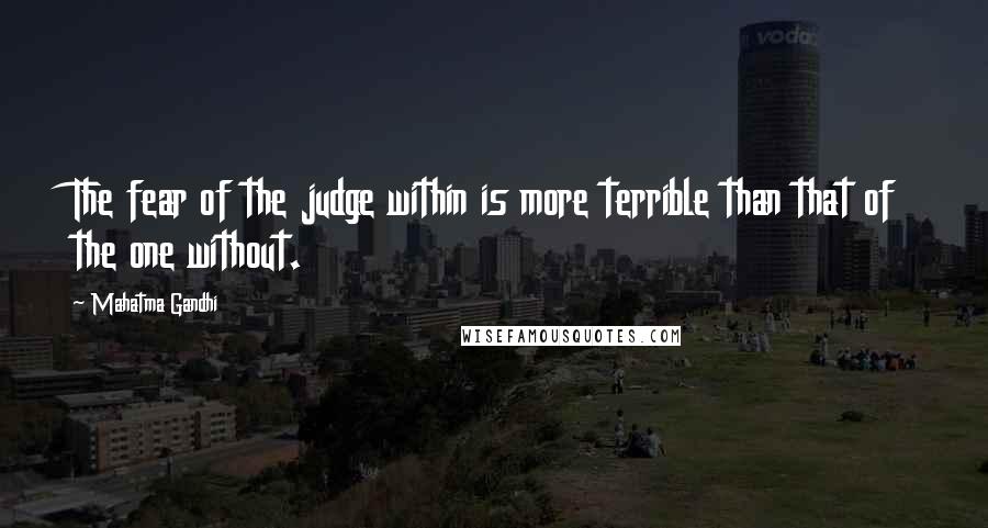 Mahatma Gandhi Quotes: The fear of the judge within is more terrible than that of the one without.