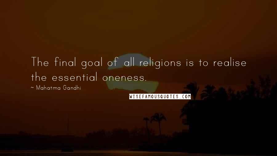 Mahatma Gandhi Quotes: The final goal of all religions is to realise the essential oneness.