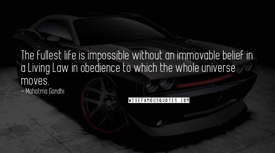 Mahatma Gandhi Quotes: The fullest life is impossible without an immovable belief in a Living Law in obedience to which the whole universe moves.