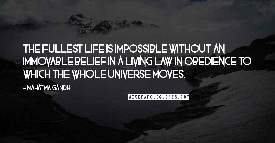 Mahatma Gandhi Quotes: The fullest life is impossible without an immovable belief in a Living Law in obedience to which the whole universe moves.