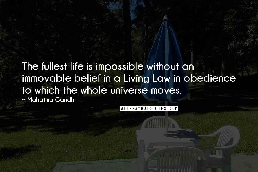 Mahatma Gandhi Quotes: The fullest life is impossible without an immovable belief in a Living Law in obedience to which the whole universe moves.