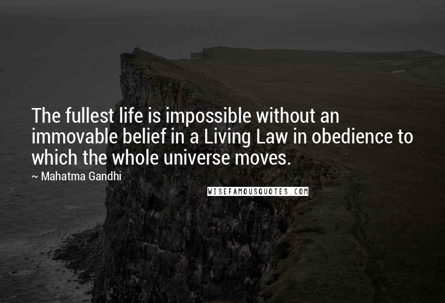 Mahatma Gandhi Quotes: The fullest life is impossible without an immovable belief in a Living Law in obedience to which the whole universe moves.