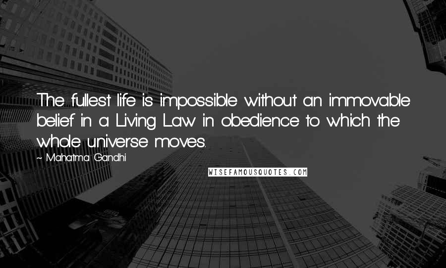 Mahatma Gandhi Quotes: The fullest life is impossible without an immovable belief in a Living Law in obedience to which the whole universe moves.