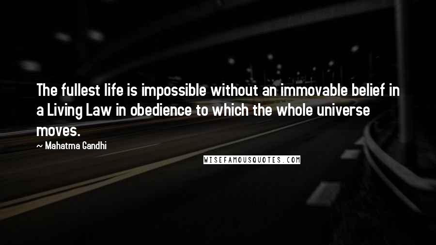 Mahatma Gandhi Quotes: The fullest life is impossible without an immovable belief in a Living Law in obedience to which the whole universe moves.