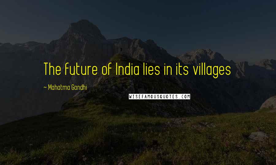 Mahatma Gandhi Quotes: The future of India lies in its villages