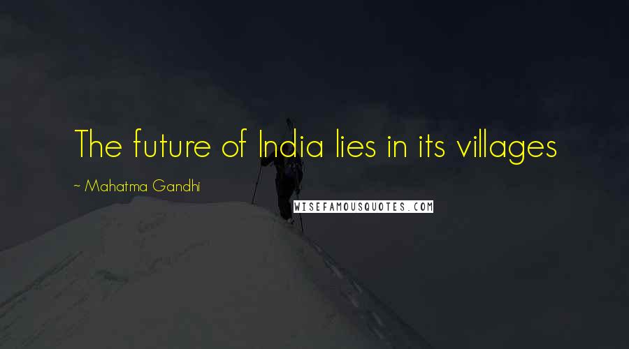 Mahatma Gandhi Quotes: The future of India lies in its villages