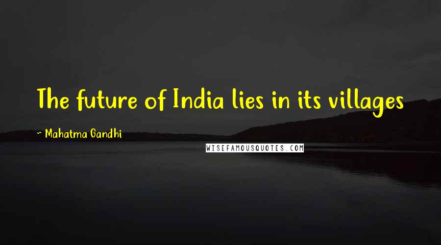 Mahatma Gandhi Quotes: The future of India lies in its villages