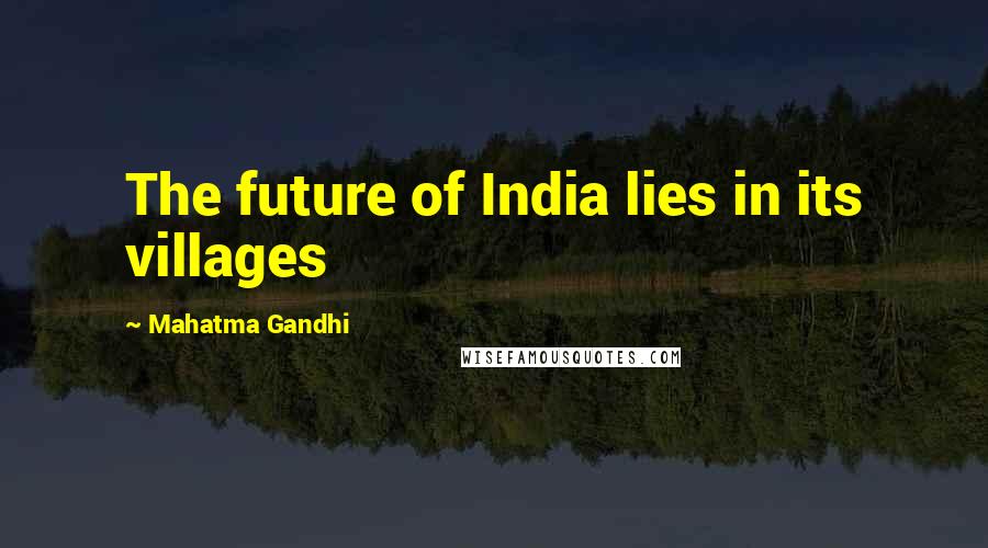 Mahatma Gandhi Quotes: The future of India lies in its villages