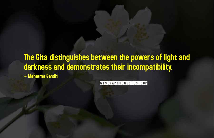 Mahatma Gandhi Quotes: The Gita distinguishes between the powers of light and darkness and demonstrates their incompatibility.