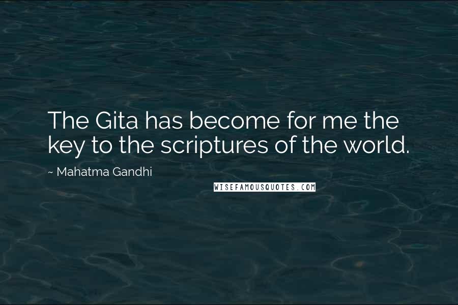 Mahatma Gandhi Quotes: The Gita has become for me the key to the scriptures of the world.