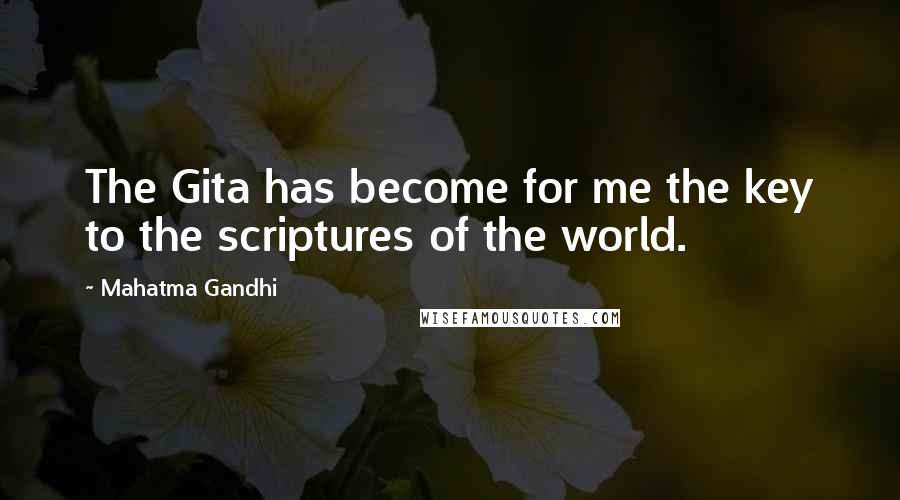 Mahatma Gandhi Quotes: The Gita has become for me the key to the scriptures of the world.