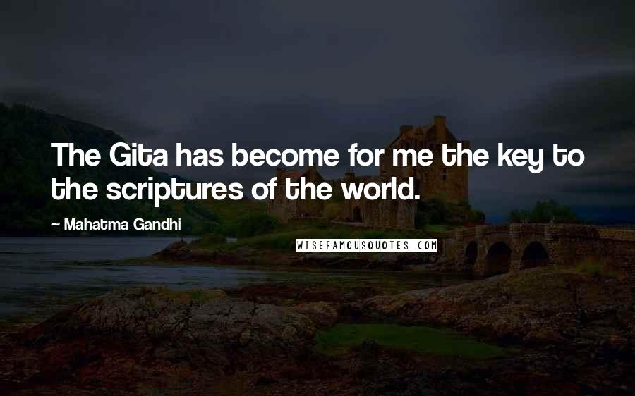 Mahatma Gandhi Quotes: The Gita has become for me the key to the scriptures of the world.