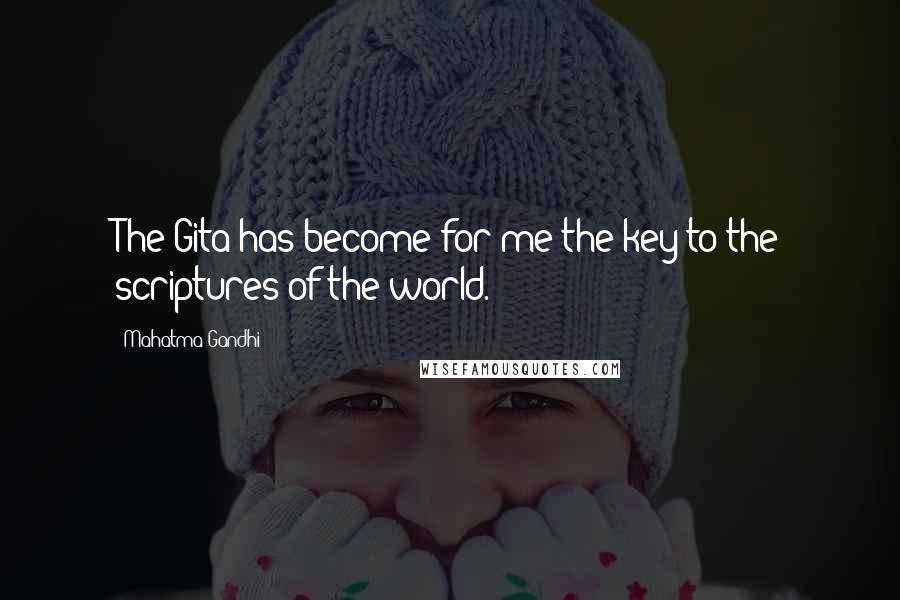 Mahatma Gandhi Quotes: The Gita has become for me the key to the scriptures of the world.