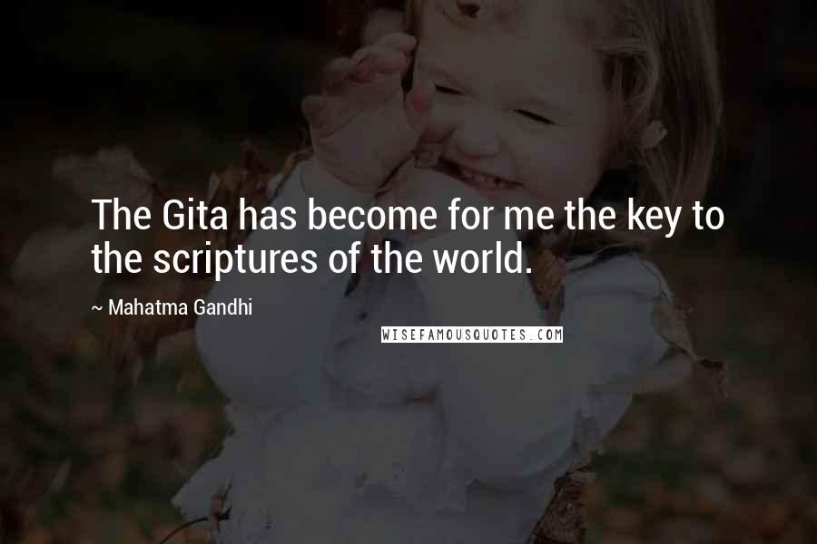 Mahatma Gandhi Quotes: The Gita has become for me the key to the scriptures of the world.