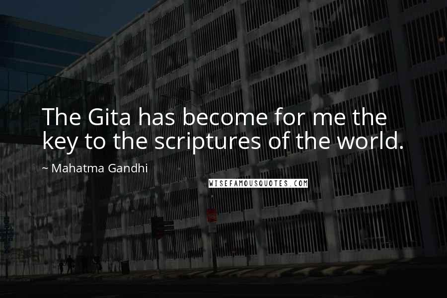 Mahatma Gandhi Quotes: The Gita has become for me the key to the scriptures of the world.