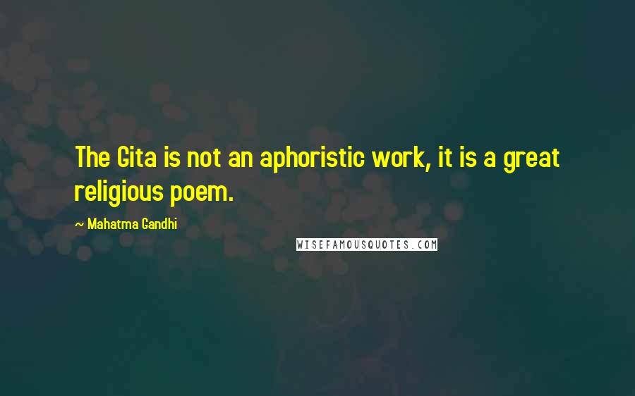 Mahatma Gandhi Quotes: The Gita is not an aphoristic work, it is a great religious poem.