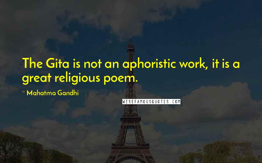 Mahatma Gandhi Quotes: The Gita is not an aphoristic work, it is a great religious poem.