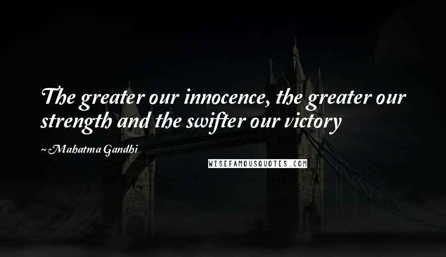 Mahatma Gandhi Quotes: The greater our innocence, the greater our strength and the swifter our victory