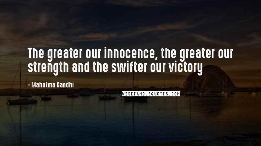 Mahatma Gandhi Quotes: The greater our innocence, the greater our strength and the swifter our victory