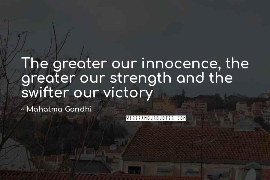 Mahatma Gandhi Quotes: The greater our innocence, the greater our strength and the swifter our victory