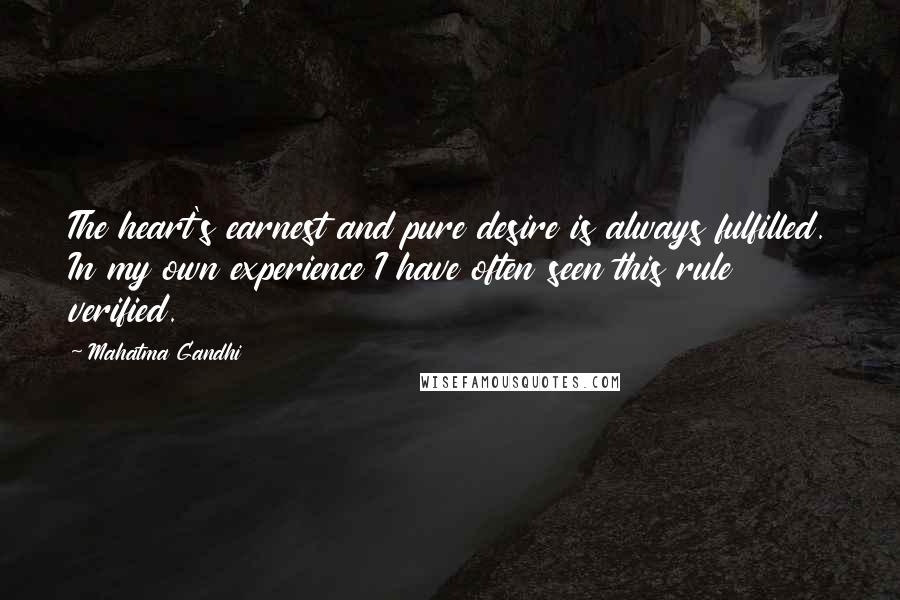 Mahatma Gandhi Quotes: The heart's earnest and pure desire is always fulfilled. In my own experience I have often seen this rule verified.