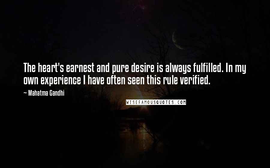 Mahatma Gandhi Quotes: The heart's earnest and pure desire is always fulfilled. In my own experience I have often seen this rule verified.