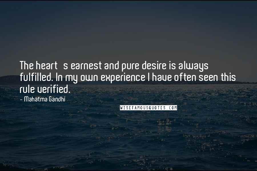Mahatma Gandhi Quotes: The heart's earnest and pure desire is always fulfilled. In my own experience I have often seen this rule verified.
